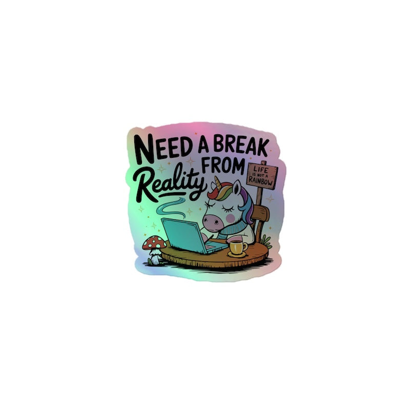 Holographic sticker with a unicorn character, laptop, and text 'Need a Break from Reality' on a white background.