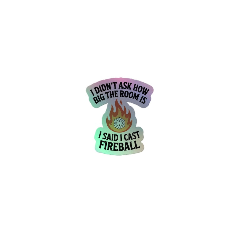 Sticker with text 'I didn't ask how big the room is, I said I cast Fireball' on a white background