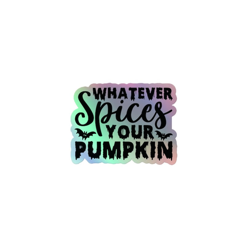 Holographic sticker with 'Whatever Spices Your Pumpkin' text on a white background