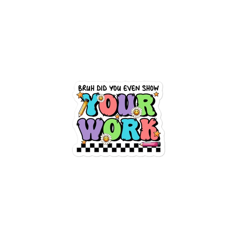 Colorful text sticker with 'Did you even show your work?' on a white background