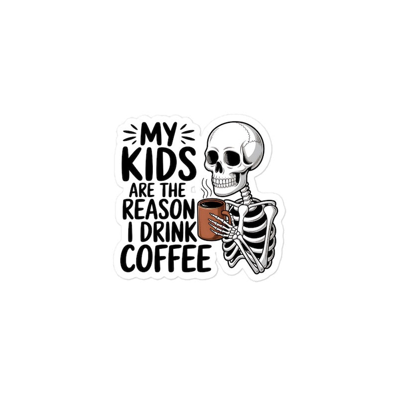 Skeleton holding a coffee cup with text 'My kids are the reason I drink coffee' on a white background